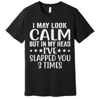 Funny Look Calm But In My Head Ive Slapped You 3 Times Premium T-Shirt