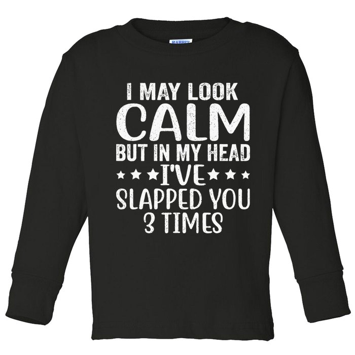 Funny Look Calm But In My Head Ive Slapped You 3 Times Toddler Long Sleeve Shirt