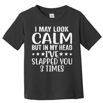 Funny Look Calm But In My Head Ive Slapped You 3 Times Toddler T-Shirt