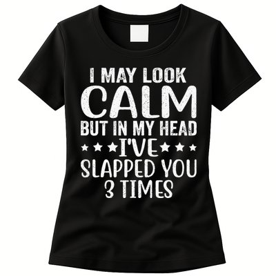 Funny Look Calm But In My Head Ive Slapped You 3 Times Womens T-Shirt