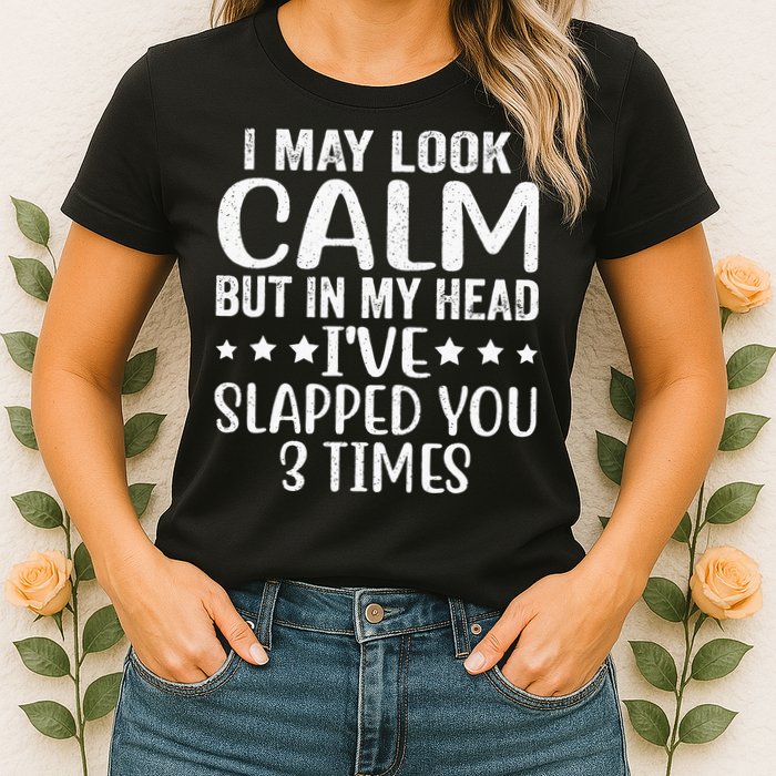 Funny Look Calm But In My Head Ive Slapped You 3 Times Womens T-Shirt