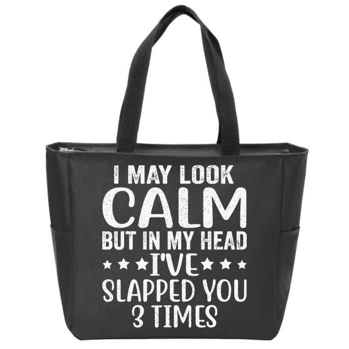 Funny Look Calm But In My Head Ive Slapped You 3 Times Zip Tote Bag