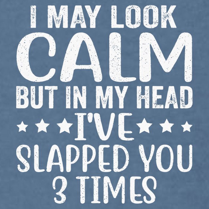 Funny Look Calm But In My Head Ive Slapped You 3 Times Garment-Dyed Sweatshirt