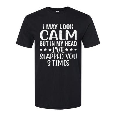 Funny Look Calm But In My Head Ive Slapped You 3 Times Softstyle CVC T-Shirt