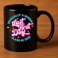 First Last Day Of School Officially A Senior Class Of 2025 11oz C Handle Ceramic Mug