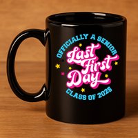 First Last Day Of School Officially A Senior Class Of 2025 11oz C Handle Ceramic Mug