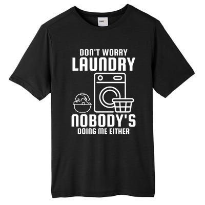 Funny Laundry DonT Worry Laundry Nobody Is Doing Me Either Gift Tall Fusion ChromaSoft Performance T-Shirt