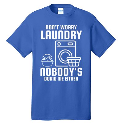 Funny Laundry DonT Worry Laundry Nobody Is Doing Me Either Gift Tall T-Shirt