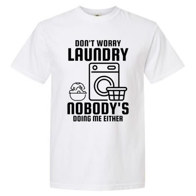 Funny Laundry DonT Worry Laundry Nobody Is Doing Me Either Gift Garment-Dyed Heavyweight T-Shirt