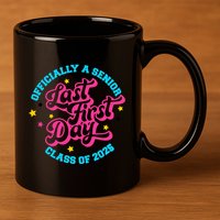 First Last Day Of School Officially A Senior Class Of 2025 11oz C Handle Ceramic Mug