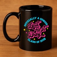 First Last Day Of School Officially A Senior Class Of 2025 11oz C Handle Ceramic Mug