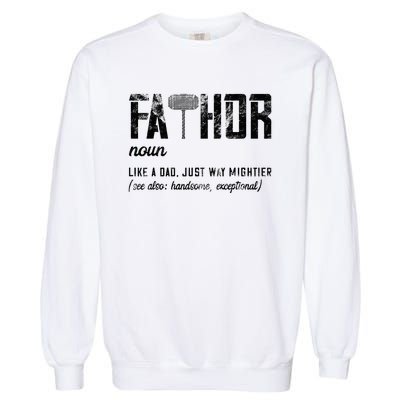 Fathor Like Dad Just Way Mightier FatherS Day Fa Thor Garment-Dyed Sweatshirt