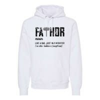 Fathor Like Dad Just Way Mightier FatherS Day Fa Thor Premium Hoodie