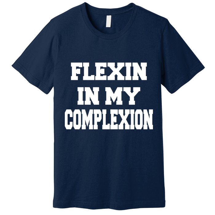 Flexin In My Complexion Premium T-Shirt