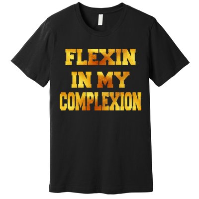 Flexin In My Complexion Gold Print Premium T-Shirt