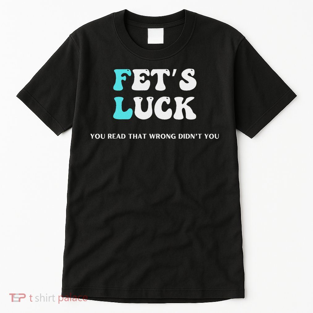 Fets Luck Funny Sarcastic Word Play Tall T-Shirt