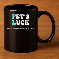Fets Luck Funny Sarcastic Word Play 11oz C Handle Ceramic Mug