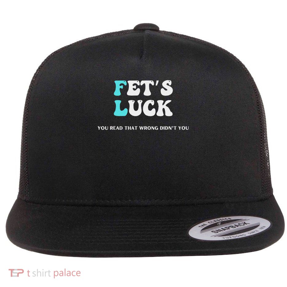 Fets Luck Funny Sarcastic Word Play Flatbill Hat