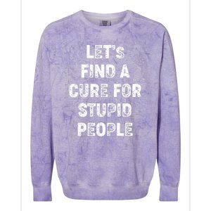 Funny Let's Find A Cure For Stupid People Colorblast Crewneck Sweatshirt