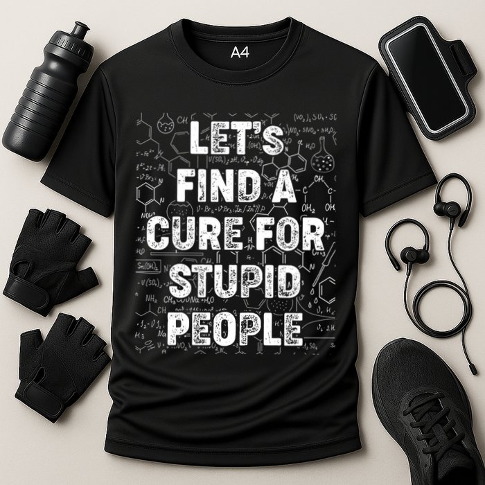 Funny Let's Find A Cure For Stupid People Performance Shirt