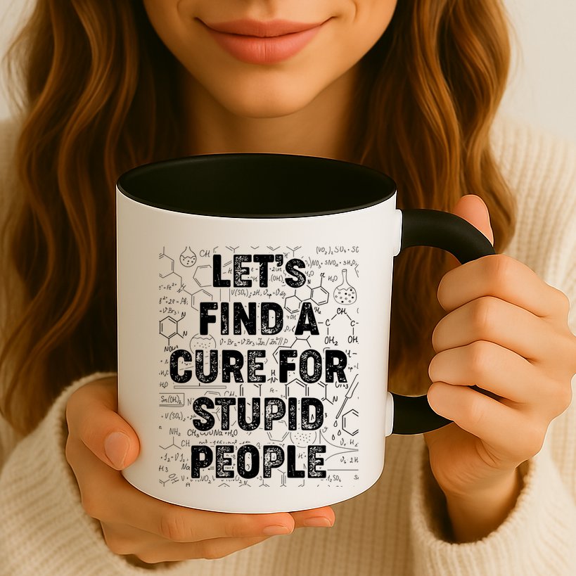 Funny Let's Find A Cure For Stupid People Mug