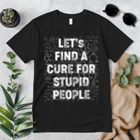 Funny Let's Find A Cure For Stupid People Premium T-Shirt