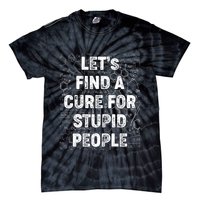Funny Let's Find A Cure For Stupid People Tie-Dye T-Shirt