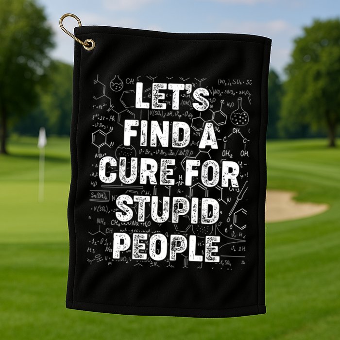 Funny Let's Find A Cure For Stupid People Golf Towel