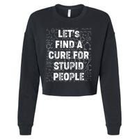 Funny Let's Find A Cure For Stupid People Cropped Pullover Crew