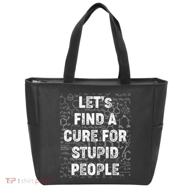 Funny Let's Find A Cure For Stupid People Zip Tote Bag