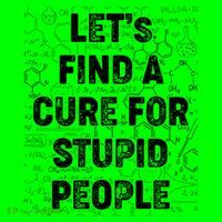 Funny Let's Find A Cure For Stupid People Button