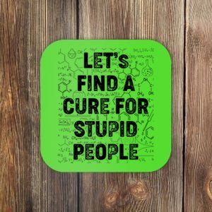 Funny Let's Find A Cure For Stupid People Coaster