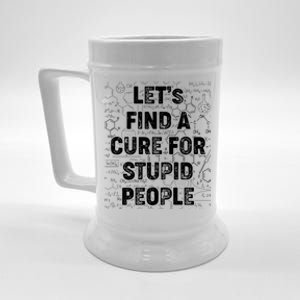 Funny Let's Find A Cure For Stupid People Beer Stein