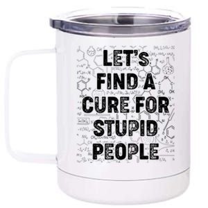 Funny Let's Find A Cure For Stupid People 12 oz Stainless Steel Tumbler Cup