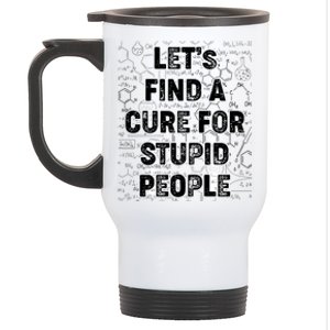 Funny Let's Find A Cure For Stupid People Stainless Steel Travel Mug