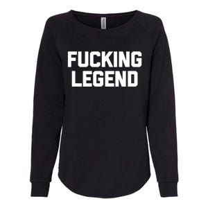 Fucking Legend Funny Gift Funny Saying Sarcastic Novelty Cool Gift Womens California Wash Sweatshirt