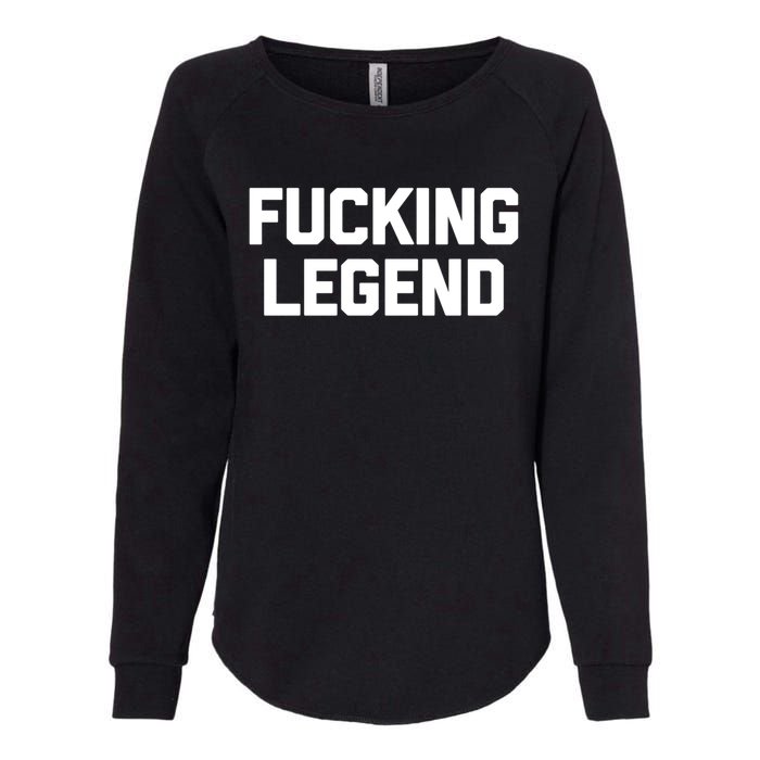 Fucking Legend Funny Gift Funny Saying Sarcastic Novelty Cool Gift Womens California Wash Sweatshirt