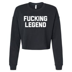 Fucking Legend Funny Gift Funny Saying Sarcastic Novelty Cool Gift Cropped Pullover Crew