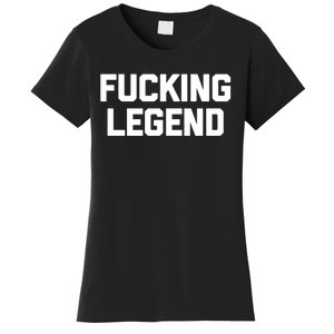 Fucking Legend Funny Gift Funny Saying Sarcastic Novelty Cool Gift Women's T-Shirt