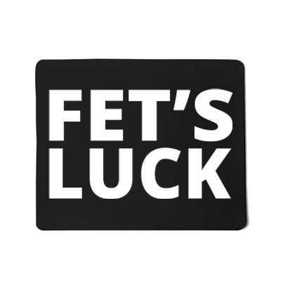 Fet's Luck Funny Mousepad