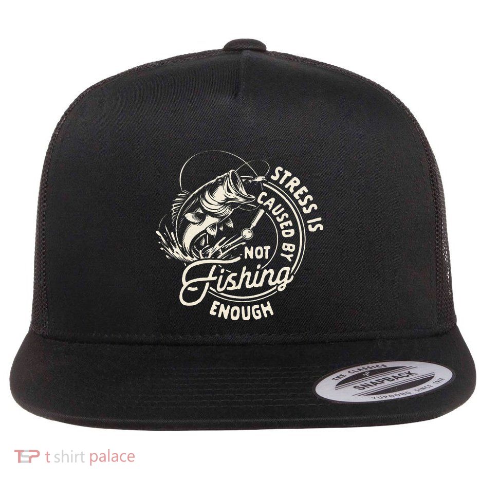 Fishing Lover Fisherman Stress Caused By Not Fishing Enough Flat Bill Trucker Hat