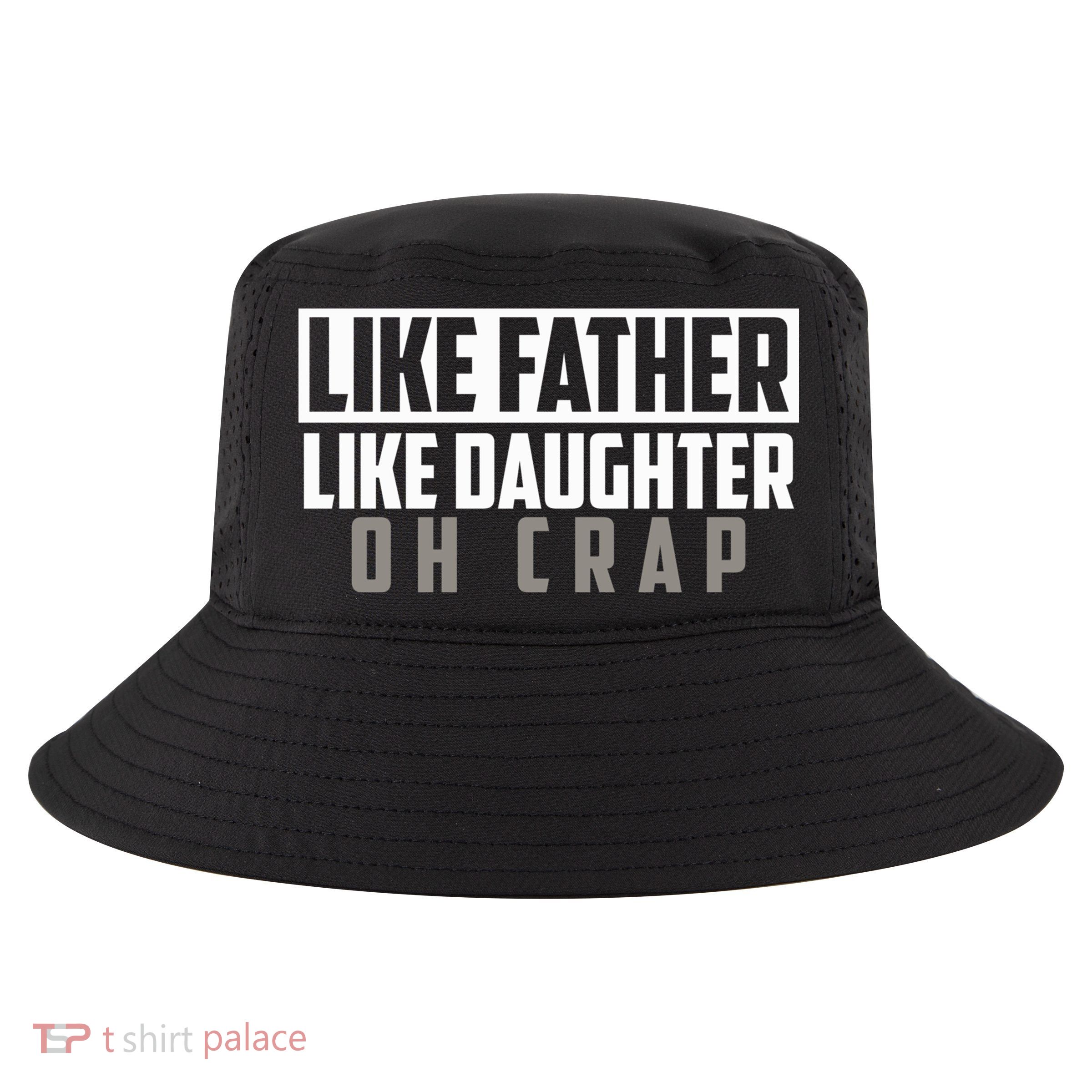 Funny Like Father Like Daughter Oh Crap Father Daughter Cool Gift Cool Comfort Performance Bucket Hat