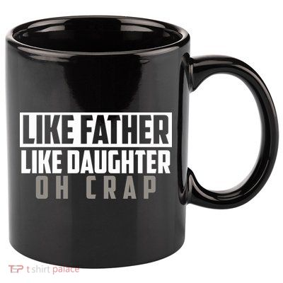Funny Like Father Like Daughter Oh Crap Father Daughter Cool Gift 11oz C Handle Ceramic Mug