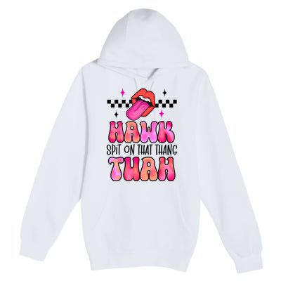 Funny Lips Groovy Hawk Tush Spit On That Thing Gift Premium Pullover Hoodie