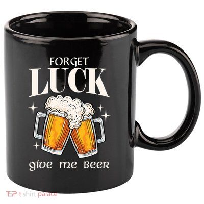 Forget Luck Give Me Beer St Patricks Day 11oz C Handle Ceramic Mug