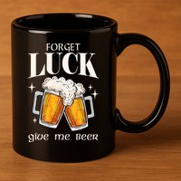 Forget Luck Give Me Beer St Patricks Day 11oz C Handle Ceramic Mug