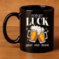 Forget Luck Give Me Beer St Patricks Day 11oz C Handle Ceramic Mug