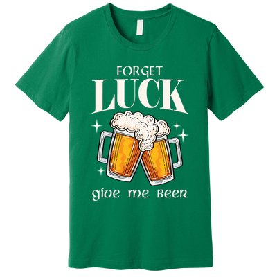 Forget Luck Give Me Beer St Patricks Day Premium T-Shirt