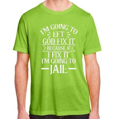 Funny Let God Fix It Because If i Fix It Im Going To Jail Adult ChromaSoft Performance T-Shirt