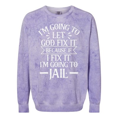 Funny Let God Fix It Because If i Fix It Im Going To Jail Colorblast Crewneck Sweatshirt